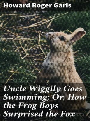 cover image of Uncle Wiggily Goes Swimming; Or, How the Frog Boys Surprised the Fox